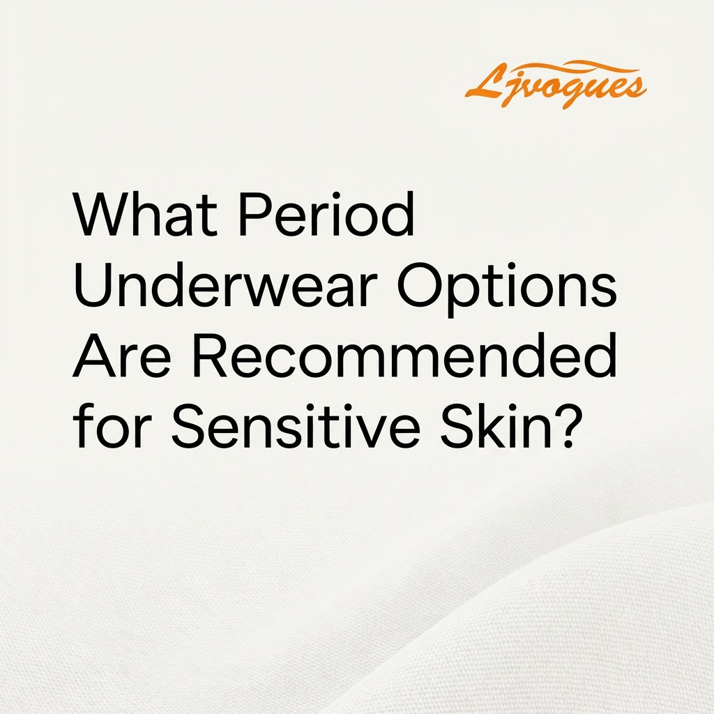 What Period Underwear Options Are Recommended for Sensitive Skin?